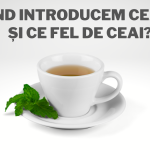 CÂND INTRODUCEM CEAIUL ȘI CE FEL DE CEAI